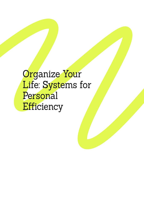 Organize Your Life: Systems for Personal Efficiency