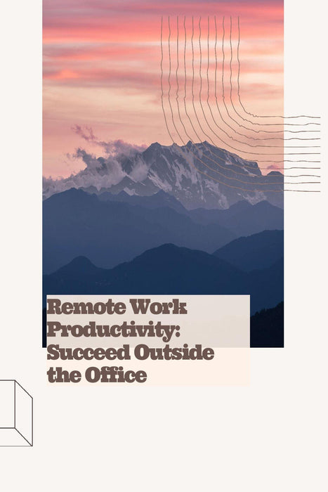 Remote Work Productivity: Succeed Outside the Office