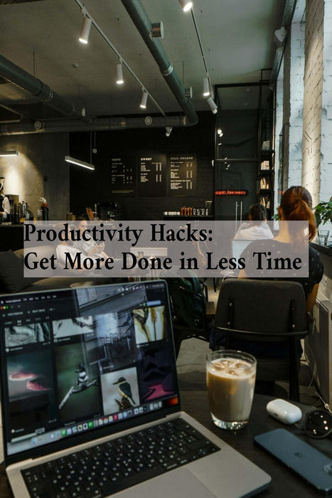 Productivity Hacks: Get More Done in Less Time