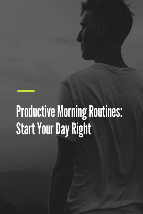 Productive Morning Routines: Start Your Day Right