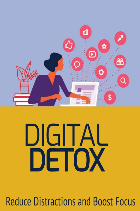 Digital Detox: Reduce Distractions and Boost Focus
