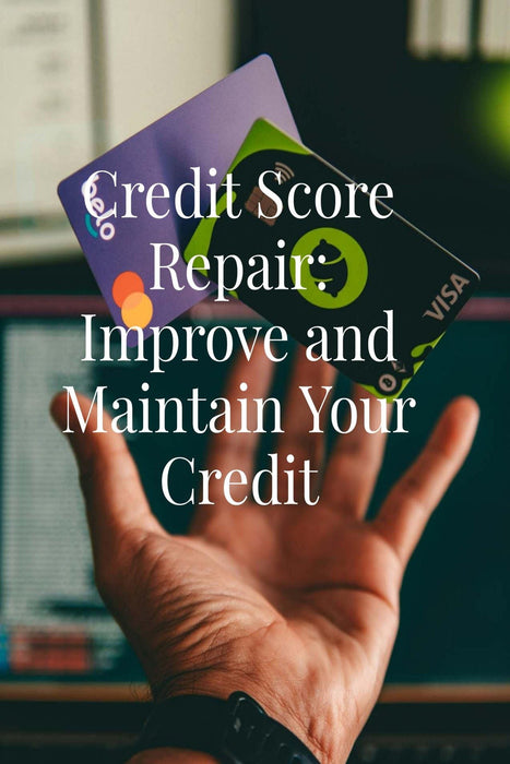Credit Score Repair: Improve and Maintain Your Credit