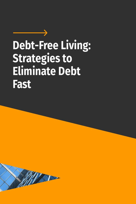 Debt-Free Living: Strategies to Eliminate Debt Fast