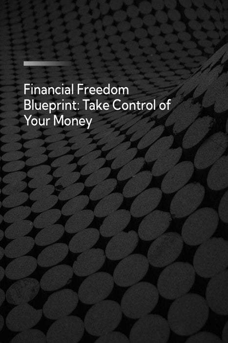 Financial Freedom Blueprint: Take Control of Your Money