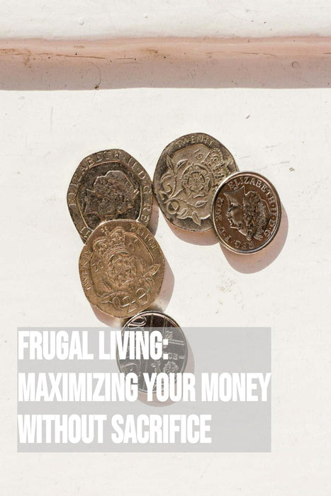 Frugal Living: Maximizing Your Money Without Sacrifice