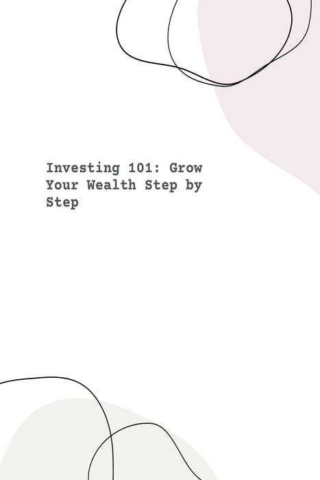 Investing 101: Grow Your Wealth Step by Step