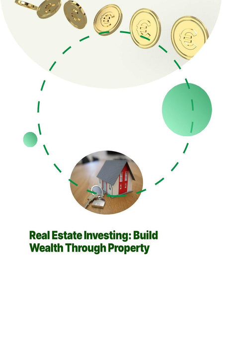 Real Estate Investing: Build Wealth Through Property