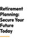 Retirement Planning: Secure Your Future Today
