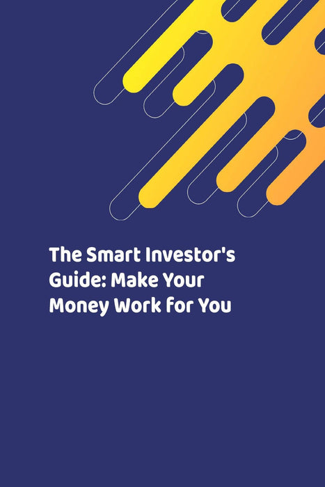 The Smart Investor's Guide: Make Your Money Work for You