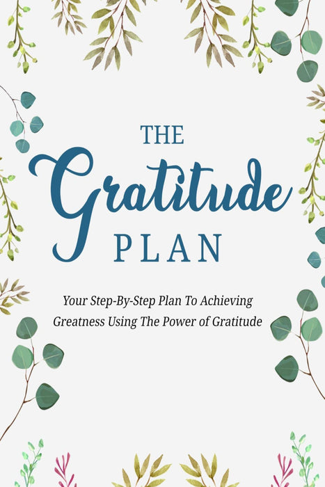The Gratitude Plan: A Step-by-Step Guide to Practising Gratitude