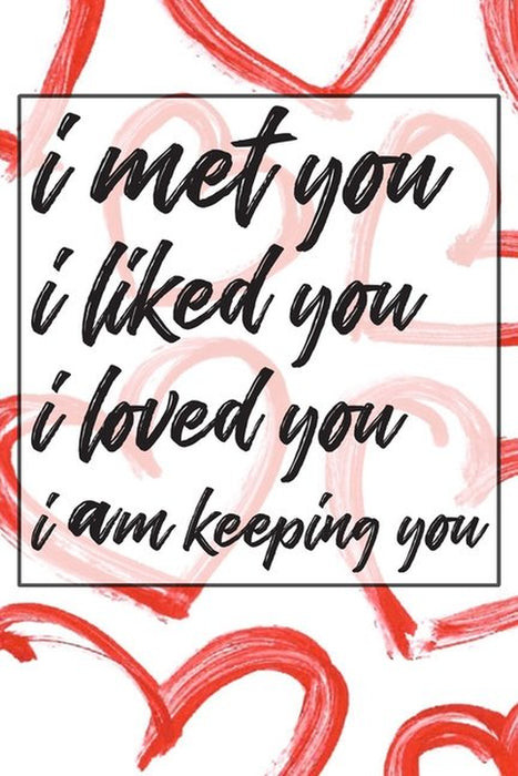 I Met You I Liked You I Loved You I Am Keeping You: Valentines Day Anniversary Gift Ideas for Husband or Wife- Valentine Day Gift for Her or Him! (Paperback)