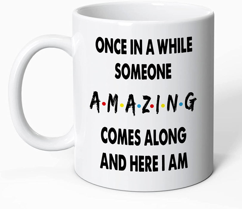 Funny Coffee Mug - Once in a While Someone Amazing Comes along and Here I Am, Funny Birthday or Christmas Gift, Gag Gifts for Families, Novelty Prank Gift,11 Oz Ceramic Coffee Mug Tea Cup